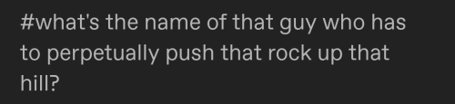 #what's the name of that guy who has to perpetually push that rock up that hill?