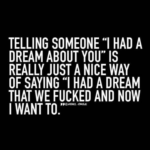 lickomatic:  Just letting you know that I did have a dream about you.