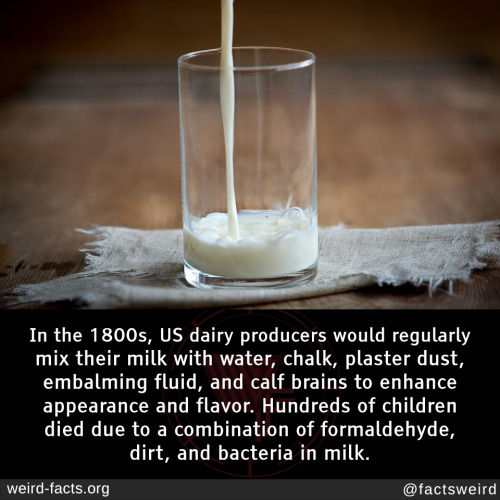 In the 1800s, US dairy producers would regularly mix their milk with water, chalk, plaster dust, emb