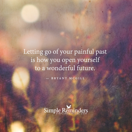 mysimplereminders - “Letting go of your painful past is how you...