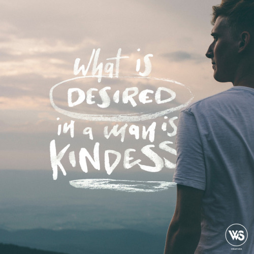 DesireType & Edit by Jasmine Ruigrok What is desired in a man is kindness,… - Proverbs 19