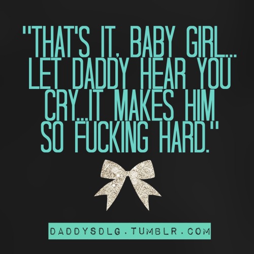daddysdlg:  “That’s it, Baby Girl… let Daddy hear you  cry…it makes him so fucking hard."x  hmmm, meu Senhor gosta quando eu choro! 