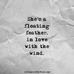 diveinside-mymind:  She’s a floating feather,
