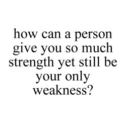 Hqlines:  &Amp;Ldquo;How Can A Person Give You So Much Strength Yet Still Be Your