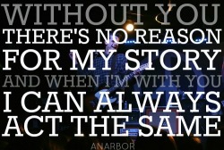 truthof-a-liar:  “You and I” - Anarbor More of my lyric edits here 