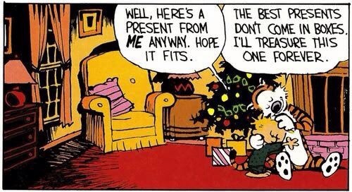 sleepinsidemysoul: bobgalloway55:  tallmichiganman:   stimutax:     Greatest comic strip ever.    ☝️❤️  these… the presents and presence that count…lucky to receive even luckier to give…time, company, and a hug that lasts for always…this