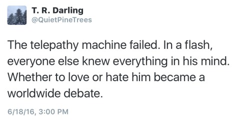 quietpinetrees:“The telepathy machine failed. In a flash, everyone else knew everything in his mind.