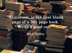 derpy&ndash;hooves:  akosieica:  “Tomorrow, is the first blank page of a 365 page book. Write a good one” -Brad Paisley   