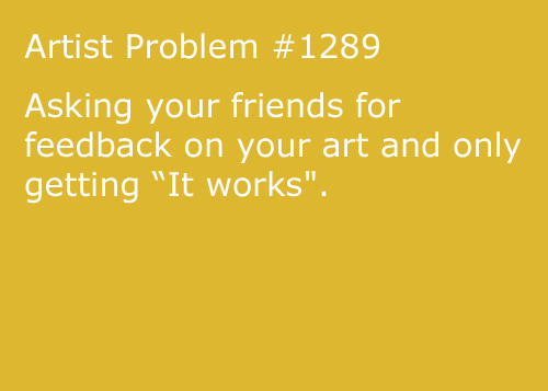 artist-problems:  Submitted by: canibeyourmonster [#1289: Asking your friends for