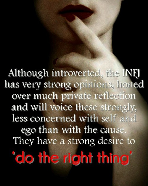 Although introverted, the INFJ has very strong opinions, honed over much private reflection and will