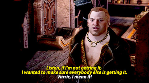 Hawke: Oh, Fenris is out with Isabela. You know, rumor has it they haven’t even kissed yet.Varric: W