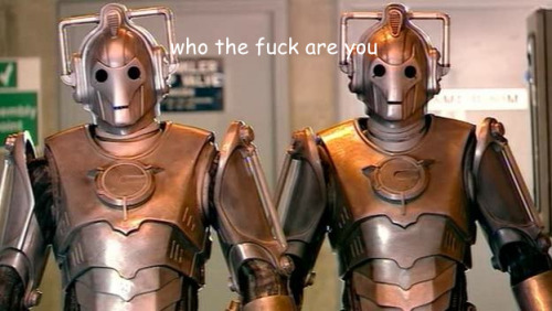 timelordsascension:  myershas:  yearningacrossdimensions:  what the hell am i doing with my life  that’s basically how that conversation went down  Daleks can (and did) own the Cybermen. Hopefully the new ones aren’t gonna be pieces of shit. 