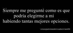 only-believe-in-your-dreams:  tengo-cuerpo-de-aceituna:  soy-un-pan-dicornio:  laspalabrasvuelancomoelviento:  i-miss-the-old-times-jeje:  elbaile-delperrito:   Y no me eligió a mi u-u  hasta ahora weon :( Y se marchó con sus mejores opciones.. 