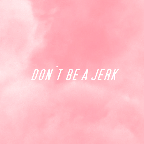 [Image Description: A cloudy pink background with white text that reads “don’t be a jerk
