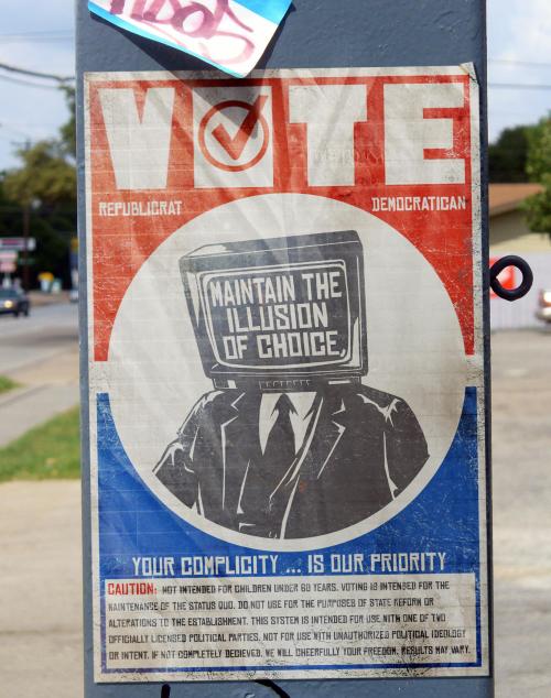 “Vote, maintain the illusion of choice. Your complicity ..is our priority”Paste up seen in Austin Te