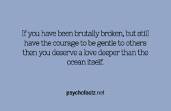 psychofactz:  If you have been brutally broken,