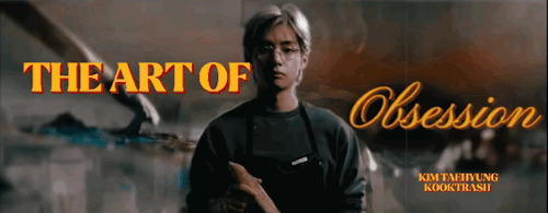 The Art Of Obsession | Kim Taehyung