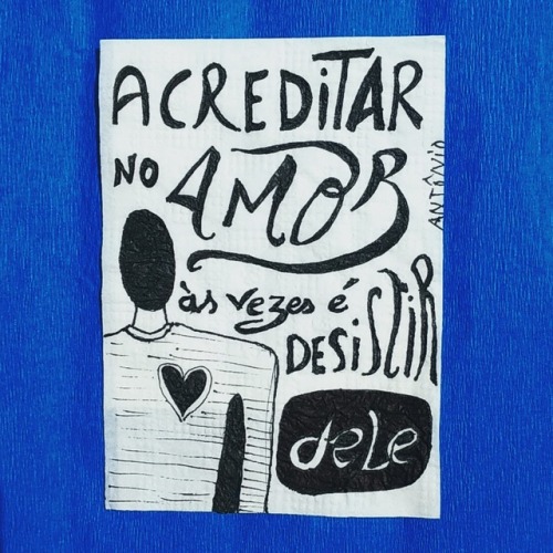 eumechamoantonio:Acreditar no amor, às vezes, é desistir dele.