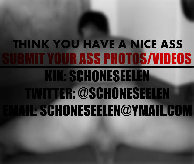 schoneseelen:  Do you have a nice ass? Well what are you waiting for?SchoneSeelen