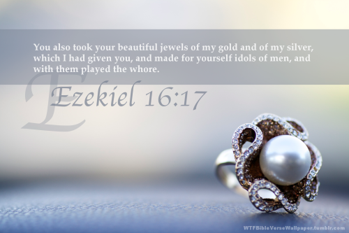 &ldquo;You also took your beautiful jewels of my gold and of my silver, which I had given you, a