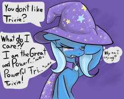 wolfnanaki:  I’ve been in two completely unrelated streams, and when the topic of ponies came up, I mentioned my favorite pony, Trixie. Both times, I’ve had everyone tell me she’s the worst. Liking Trixie is suffering. :&lt;  Poor Trixie ;w; I wanna