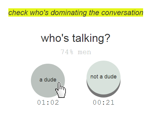 neala-ernswa: adulthoodisokay:  dare-to-dm:  I found a tool that let’s you figure out whether men are dominating the conversation or not. Seriously that’s all it does.  I’m feeling cheeky today, so I thought I’d share.  welp, i’ll be using