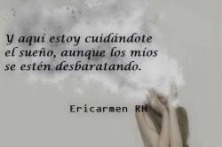 nemracire:  Y aquí estoy cuidándote el sueño, aunque los míos se estén desbaratando. — Ericarmen RH