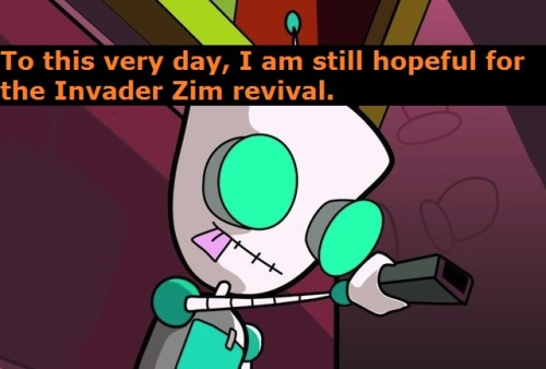 nickelodeon2confessions:“To this very day, I am still hopeful for the Invader Zim revival.&rdq