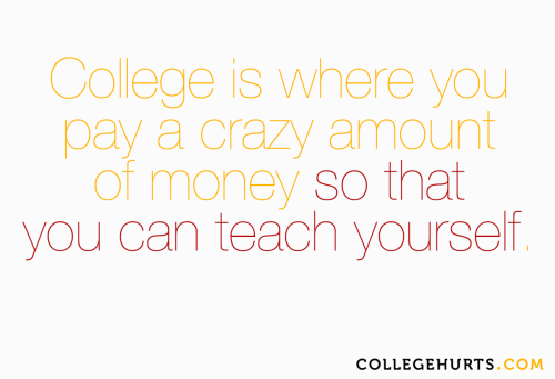 #CollegeHurts #71: College is where you pay a crazy amount of money so that you can teach  your
