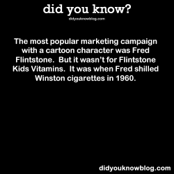 did-you-kno:  The most popular marketing campaign with a cartoon character was Fred Flintston. But it wasn’t for Flintstone Kids Vitamins. It was when Fred shilled Winston cigarettes in 1960. Source