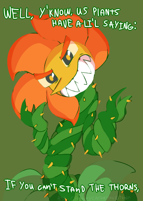 ask-cagneycarnation:“Whaddya mean you’ve never heard it? It’s a very common plant saying!”