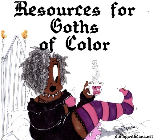 thecacophonyoflis:danasdinnertable:Resources for Goths of Color minipostHey Big Bats!This blog is a 