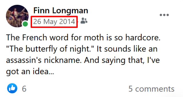 A Facebook post from Finn Longman dated 26th May 2014, reading "The French word for moth is so hardcore. 'The butterfly of night'. It sounds like an assassin's nickname. And saying that, I've got an idea..."