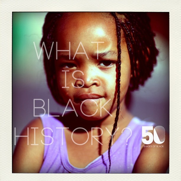 If a little girl asks you “what is black history”…how do you respond? #blackhistory #blackgirl #history #50shadesofblack #thoughtoftheday