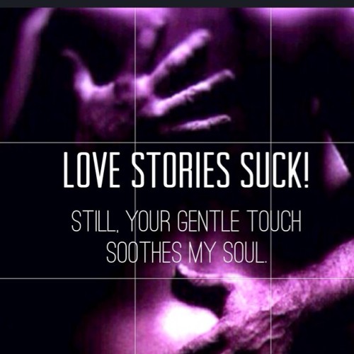 Love Stories Suck! Still your gentle touch soothes my soul. #lovestoriessuck but I like how it feels when she’s in my arms. #loveandlust #sensuality vs. #sexuality