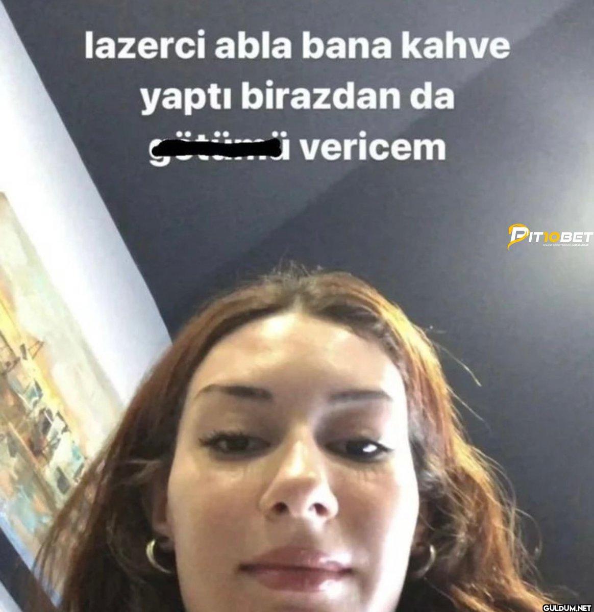 lazerci abla bana kahve...