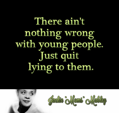 &ldquo;There ain&rsquo;t nothing wrong with young people. Just quit lying to them.&rdquo
