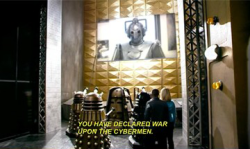 whatisyourlefteyebrowdoingdavid:  thefingerfuckingfemalefury:  larissafae:  carryonmywaywardstirrup:  endmerit:  Remember that time Daleks and Cybermen had sass-off?  THIS IS LITERALLY MY FAVE SCENE FROM DOCTOR WHO EVER I AM NOT EVEN JOKING I AM SO GLAD