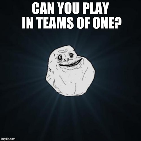 Escape Games Memes — Forever alone playing team games. #foreveralone...