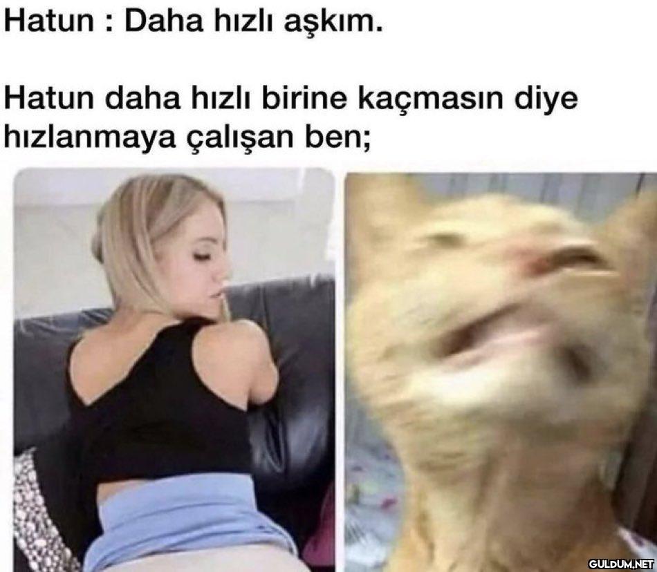 Hatun: Daha hızlı aşkım....