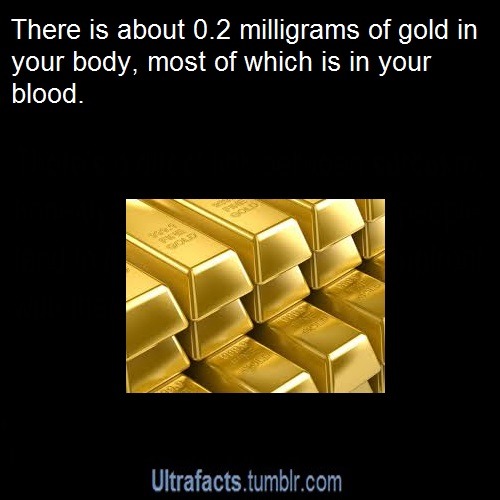 ultrafacts:  The human body is composed of many different elements. Over 96% of our body weight is a combination of oxygen, carbon, hydrogen and nitrogen. While it’s not the main ingredient, gold can also be found knocking around inside our cells. An