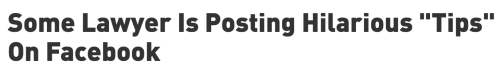 collegehumor:  Click below for the rest: Some Lawyer Is Posting Hilarious “Tips” On Facebook 