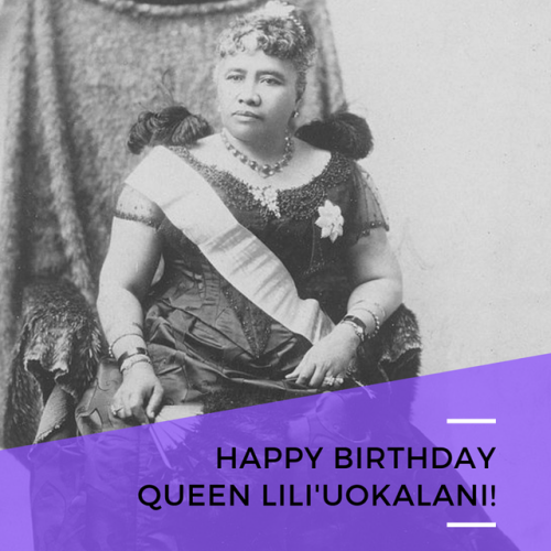 &ldquo;Happy Birthday Queen Lili'uokalani! The last sovereign of the Kalākaua dynasty, Queen Lil