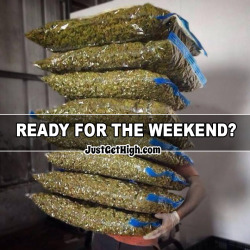 justgethigh:  Ready for the weekend?