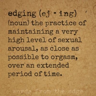 kinkycutequotes:  edging (ej - ing)(noun) the practice of maintaining a very high