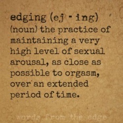 kinkycutequotes:  edging (ej - ing)(noun)