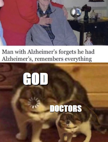 Yeah. That’s how Alzheimer’s works, right?