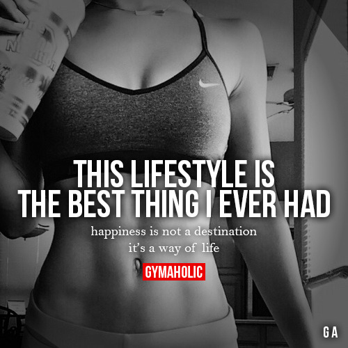 gymaaholic:  This Lifestyle Is The Best Thing I Ever HadHappiness is not a destination, it’s a way of life.http://www.gymaholic.co
