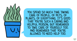 positivedoodles:  [Drawing of a green plant in a blue pot saying “You spend so much time taking care of people, of pets, of plants, of everything. It’s good that you’re such a caring and helpful person, but remember to take care of yourself too.