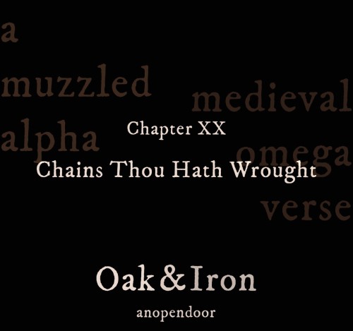 Oak &amp; Iron ⛓ | Chains Thou Hath Wrought 20/25| medieval fantasy | muzzled Alpha |He met his 